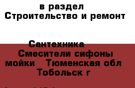  в раздел : Строительство и ремонт » Сантехника »  » Смесители,сифоны,мойки . Тюменская обл.,Тобольск г.